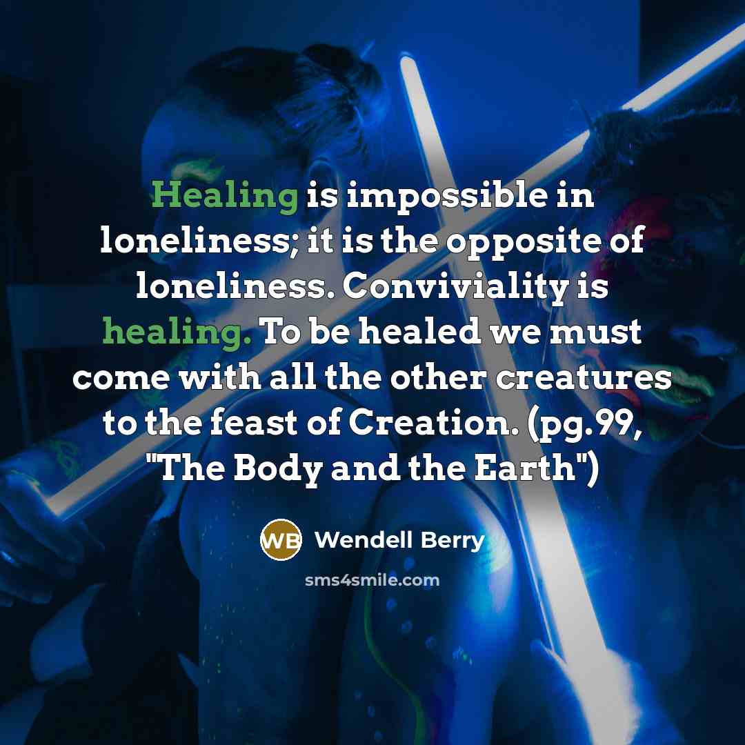 “Healing is impossible in loneliness; it is the opposite of…” quote by Wendell Berry