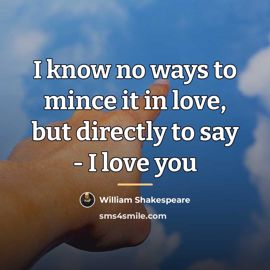 “I know no ways to mince it in love, but…” quote by William Shakespeare