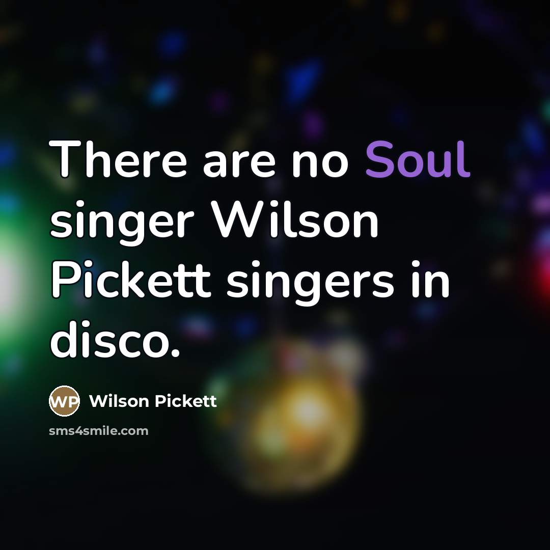 “There are no Soul singer Wilson Pickett singers in disco.…” quote by Wilson Pickett