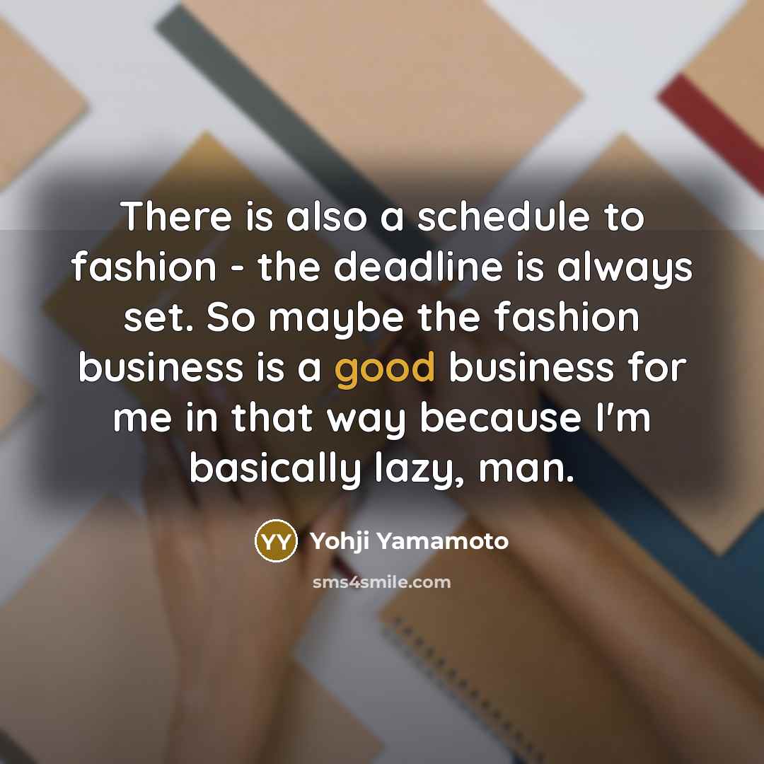 “There is also a schedule to fashion - the deadline…” quote by Yohji Yamamoto