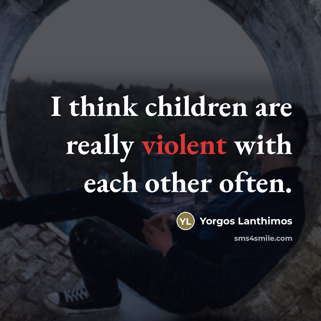 “I think children are really violent with each other often.…” quote by Yorgos Lanthimos