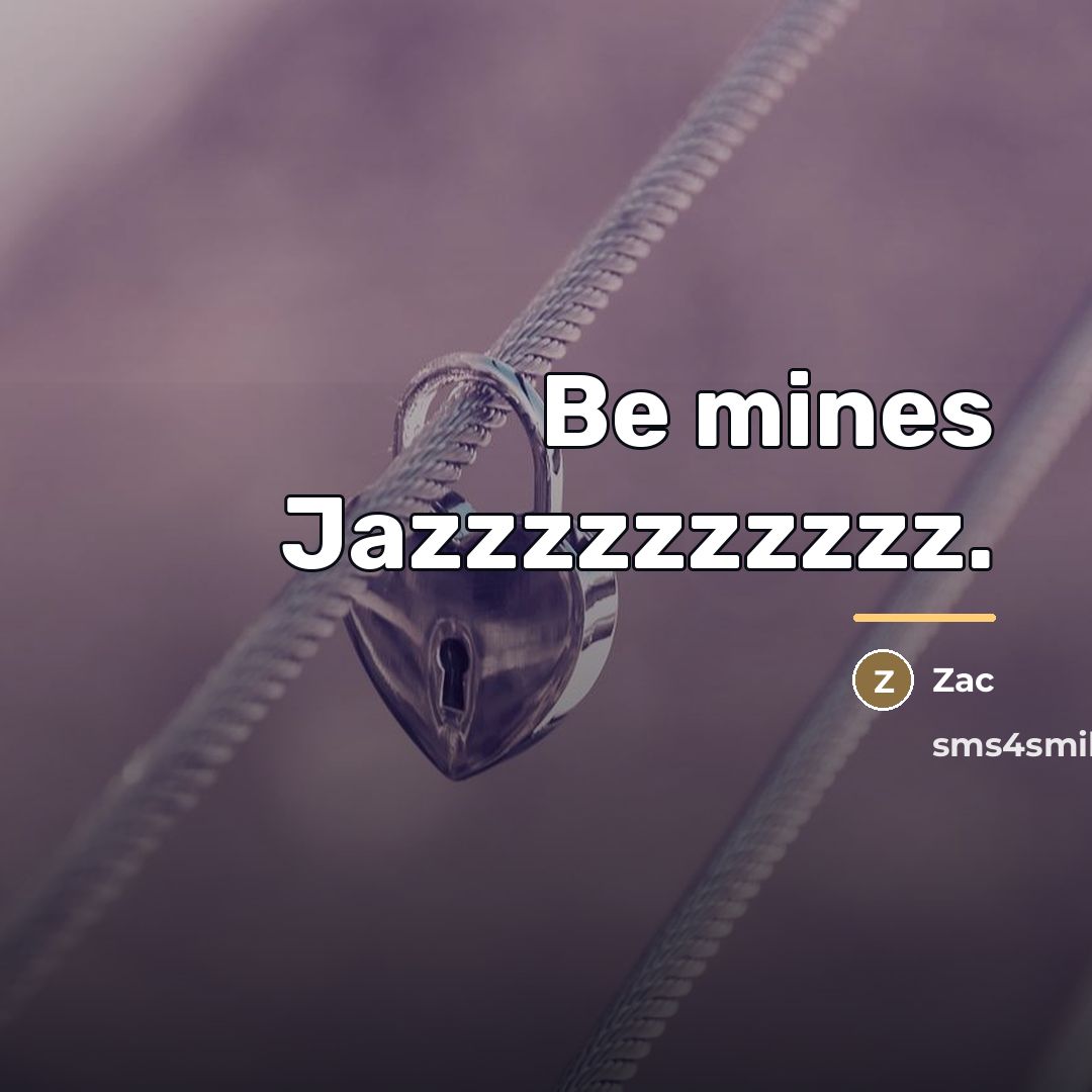 “Be mines Jazzzzzzzzzz.…” quote by Zac