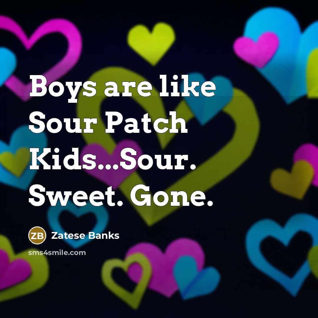 “Boys are like Sour Patch Kids...Sour. Sweet. Gone.…” quote by Zatese Banks