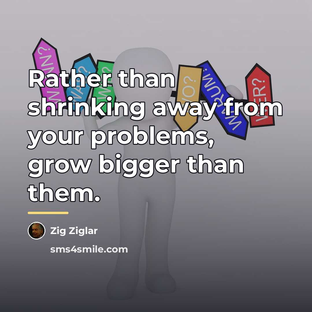 “Rather than shrinking away from your problems, grow bigger than…” quote by Zig Ziglar
