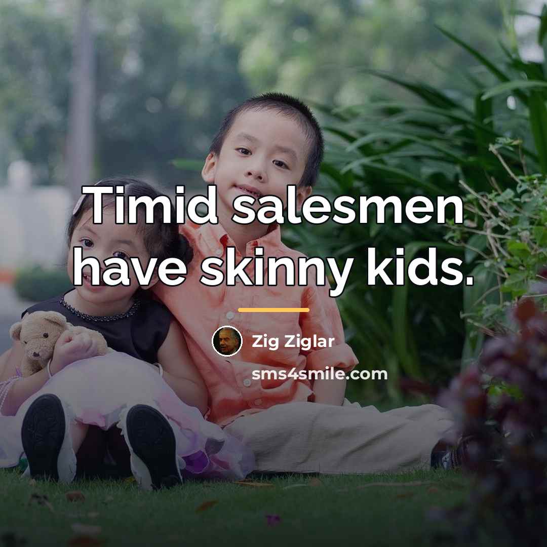 “Timid salesmen have skinny kids.…” quote by Zig Ziglar
