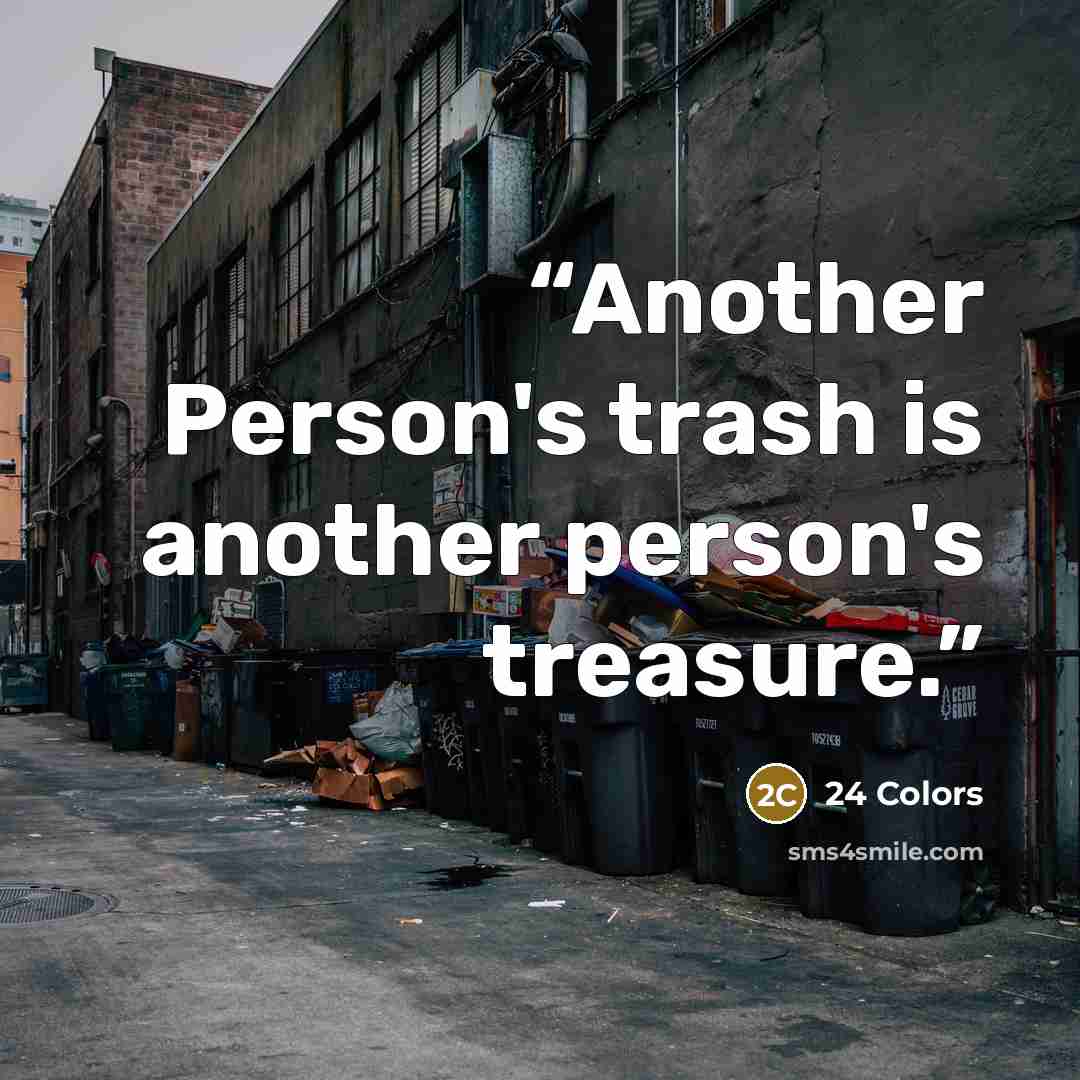 “Another Person's trash is another person's treasure.” quote by 24 Colors