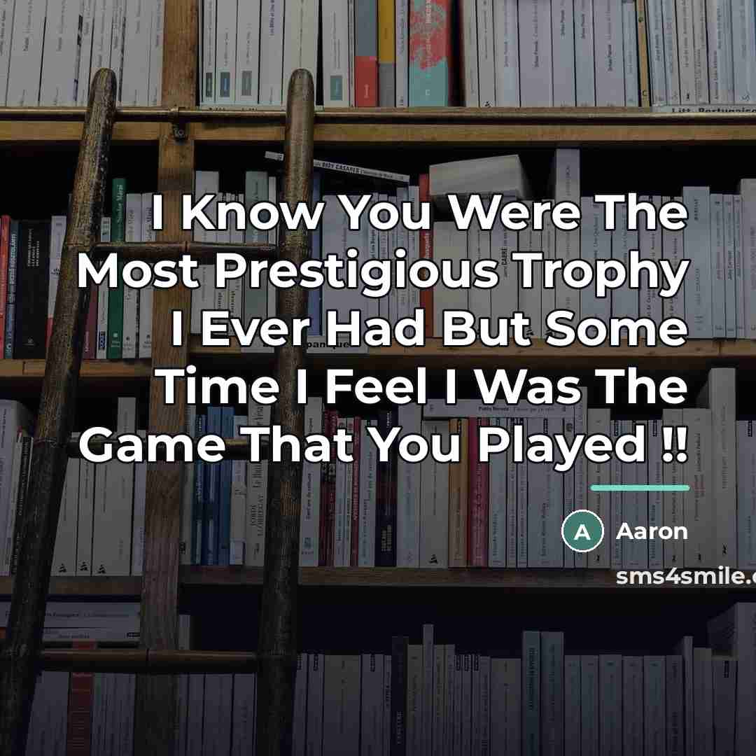 “I Know You Were The Most Prestigious Trophy I Ever…” quote by AaRon