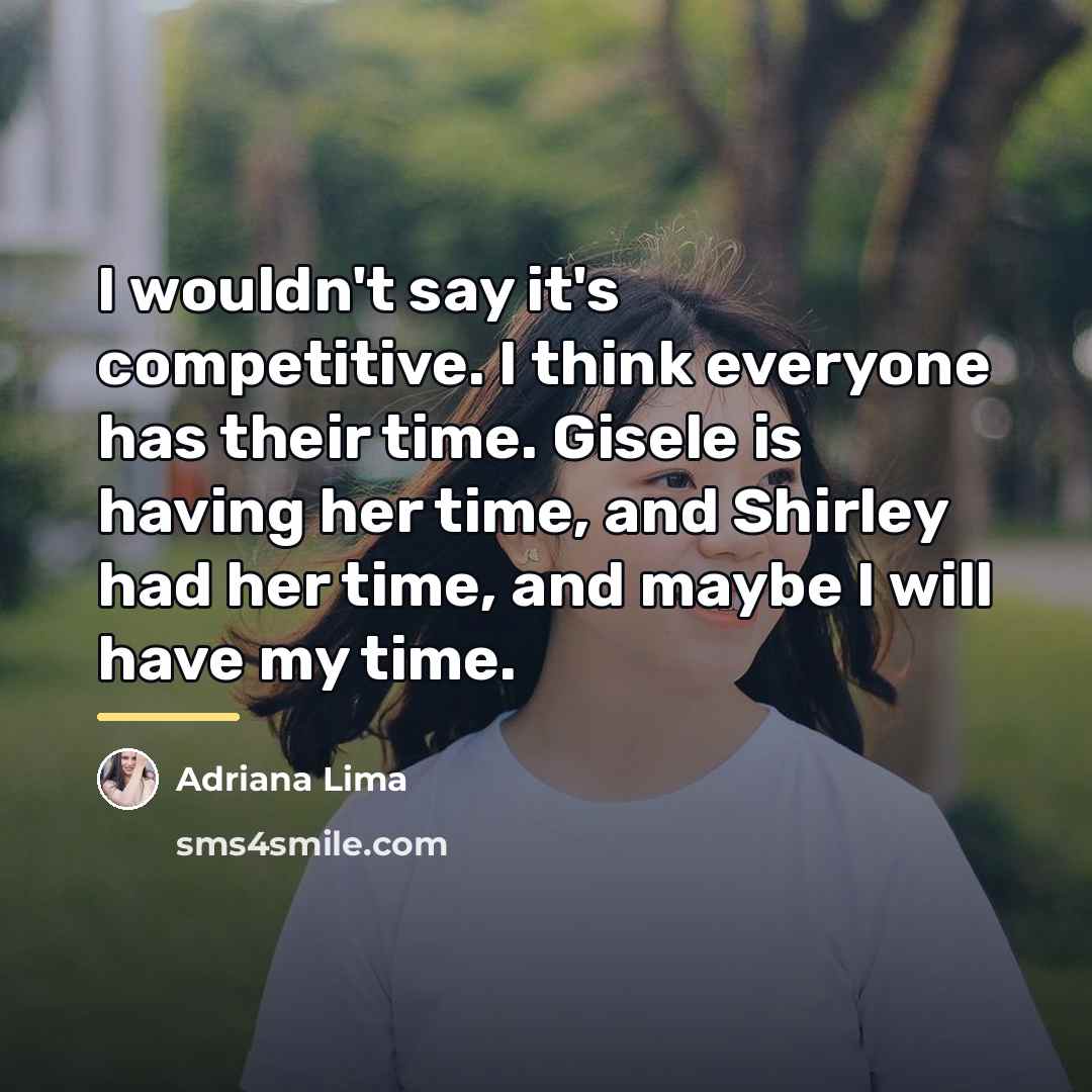 “I wouldn't say it's competitive. I think everyone has their…” quote by Adriana Lima