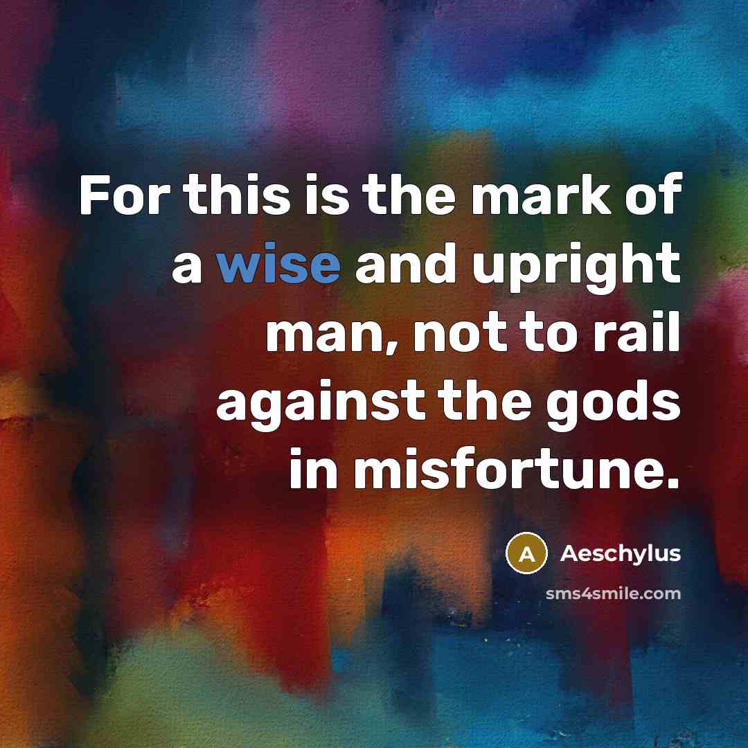 “For this is the mark of a wise and upright…” quote by Aeschylus