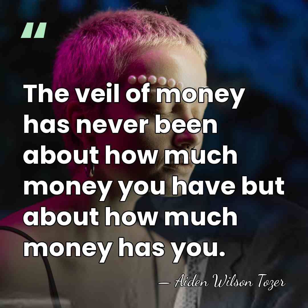 The veil of money has never been about how much money you&hellip; - Aiden Wilson Tozer