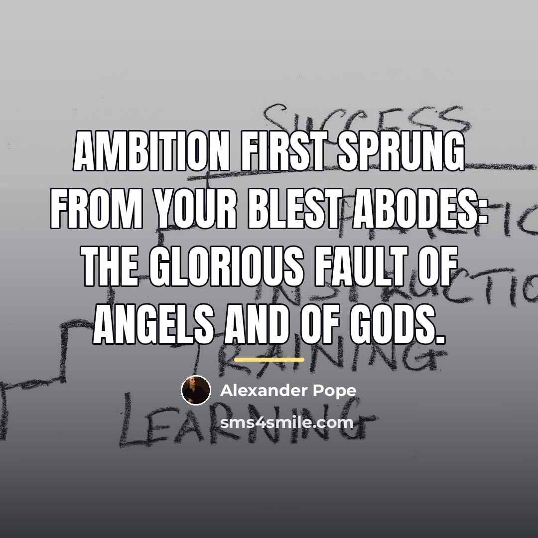 “Ambition first sprung from your blest abodes: the glorious fault…” quote by Alexander Pope