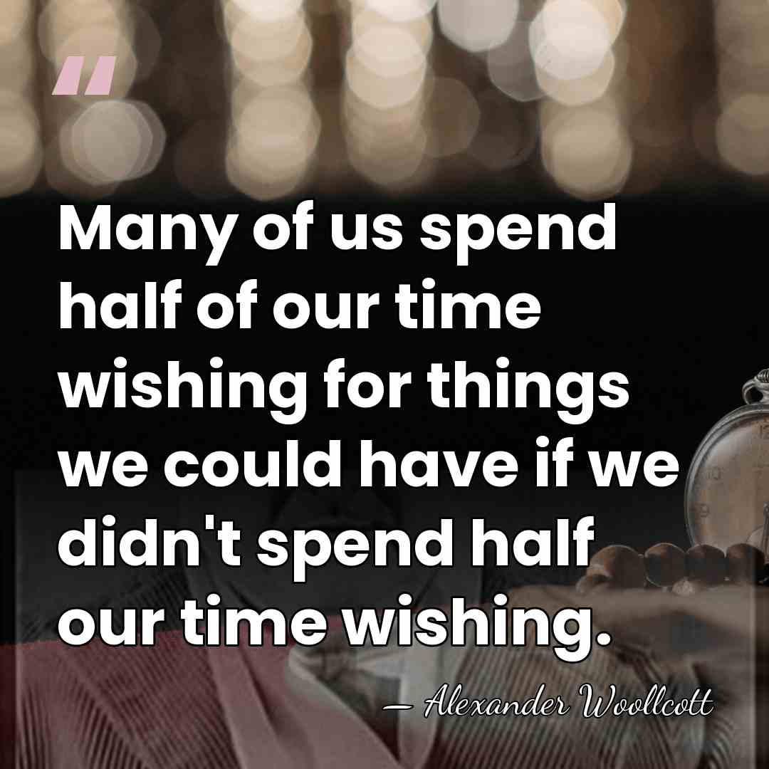 Many of us spend half of our time wishing for things we&hellip; - Alexander Woollcott