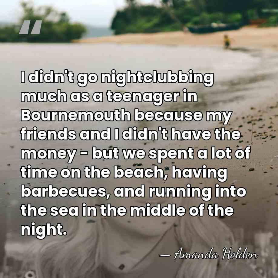 I didn't go nightclubbing much as a teenager in Bournemouth because my&hellip; - Amanda Holden