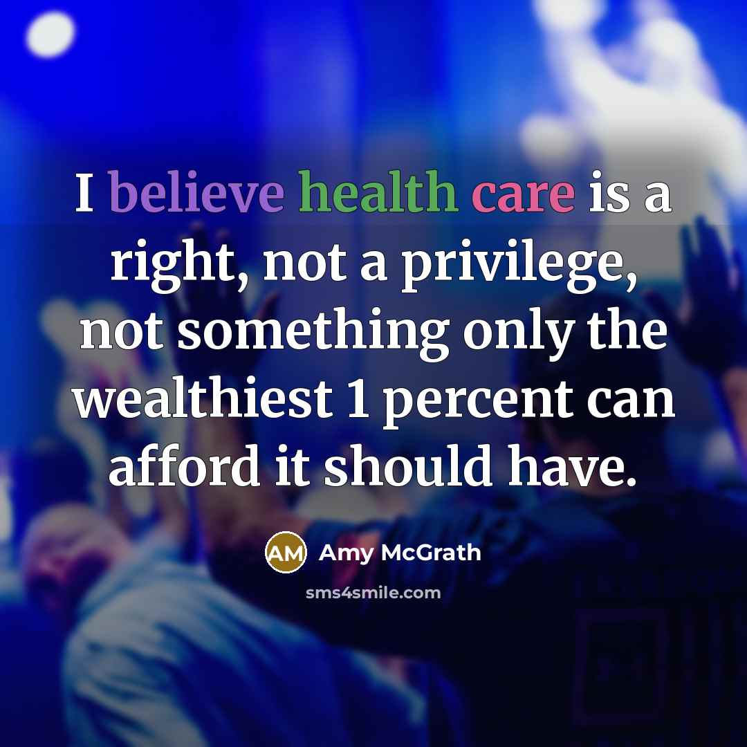 “I believe health care is a right, not a privilege,…” quote by Amy McGrath
