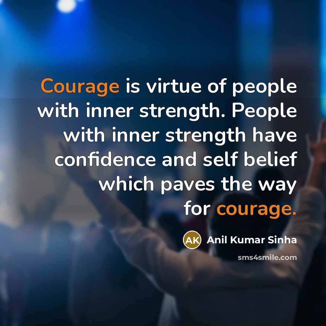 “Courage is virtue of people with inner strength. People with…” quote by Anil Kumar Sinha
