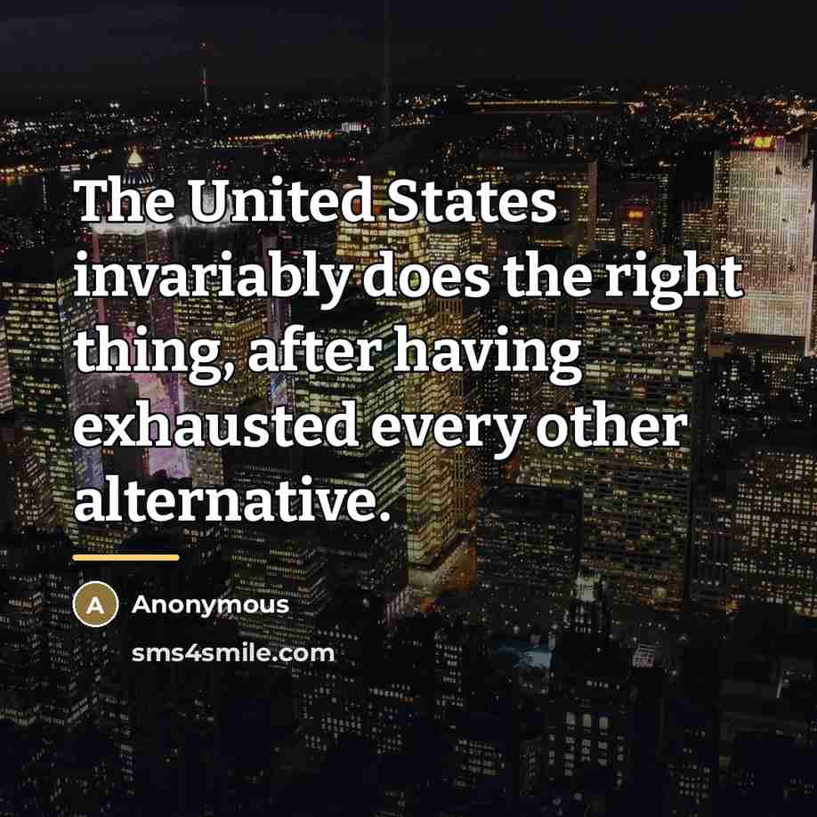 “The United States invariably does the right thing, after having…” quote by Anonymous