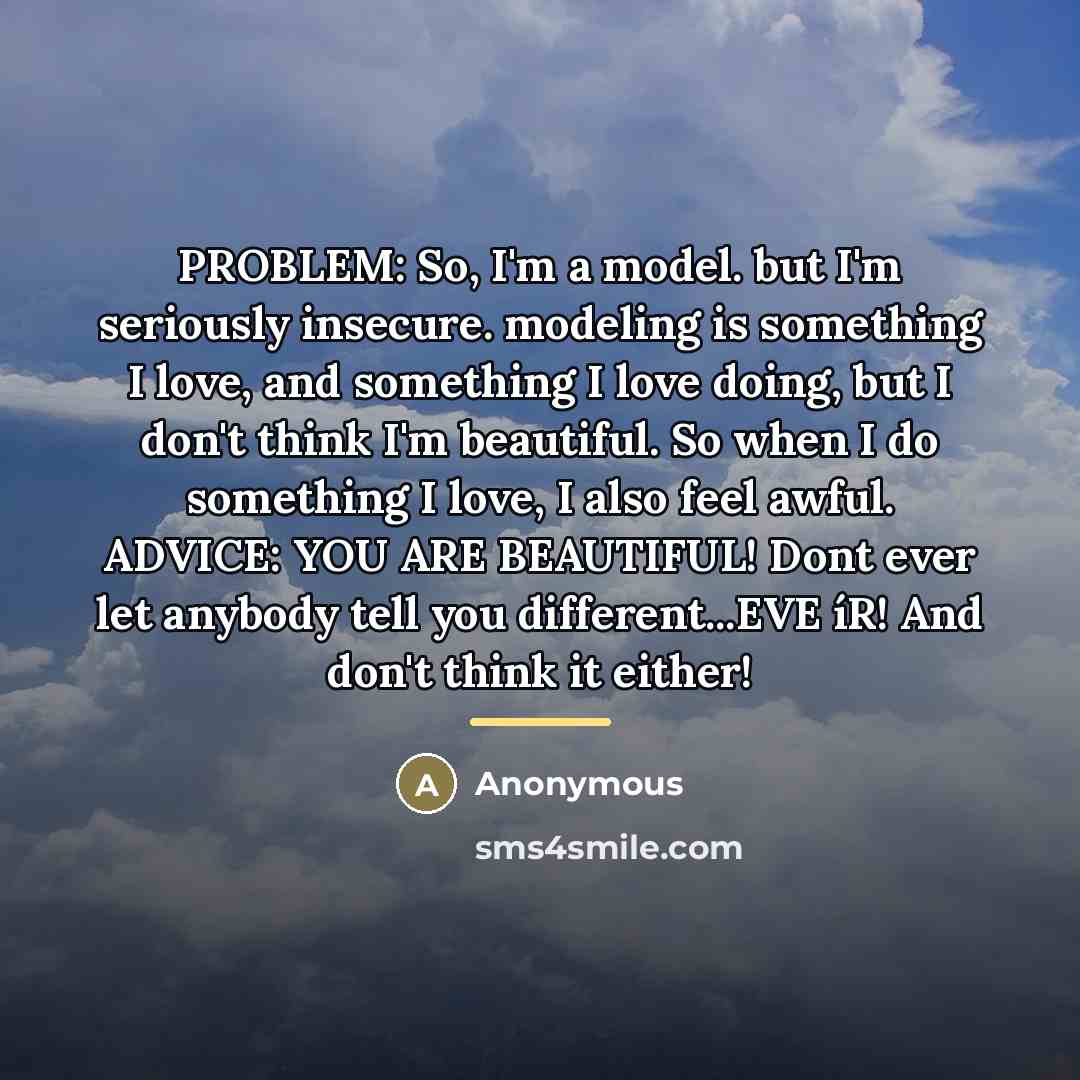 “PROBLEM: So, I'm a model. but I'm seriously insecure. modeling…” quote by Anonymous