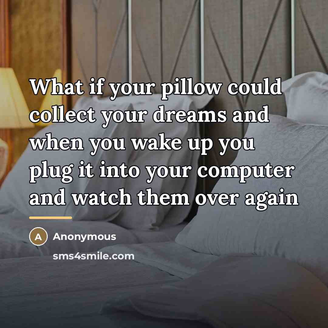 “What if your pillow could collect your dreams and when…” quote by Anonymous