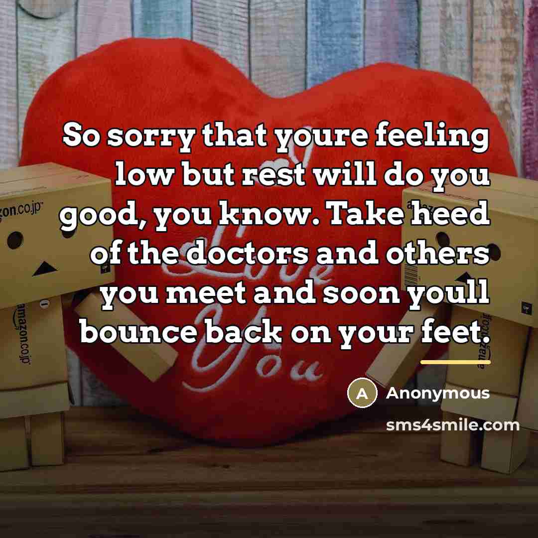 “So sorry that youre feeling low but rest will do…” quote by Anonymous