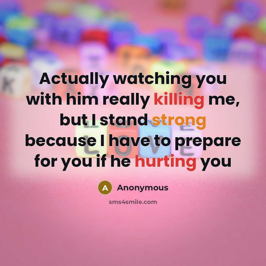 “Actually watching you with him really killing me, but I stand strong because I have to prepare for you if he hurting you” quote by Anonymous