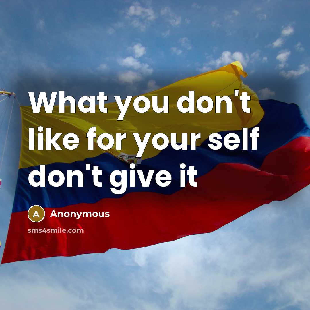 “What you don't like for your self don't give it” quote by Anonymous