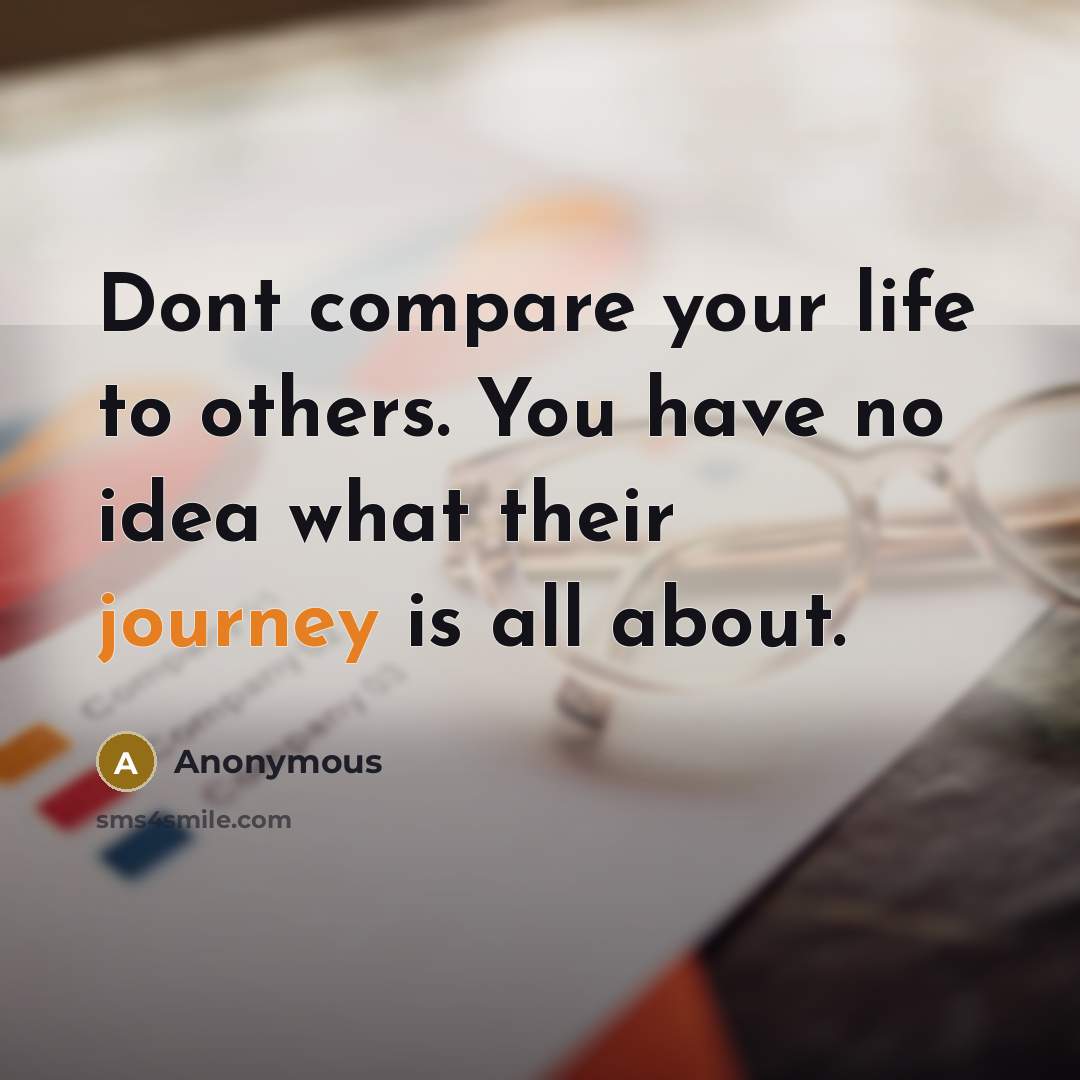 “Dont compare your life to others. You have no idea…” quote by Anonymous