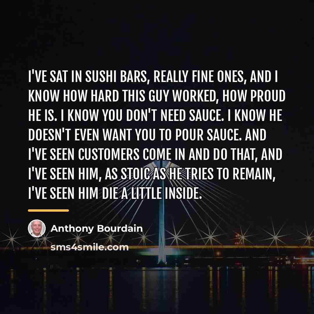 “I've sat in sushi bars, really fine ones, and I…” quote by Anthony Bourdain