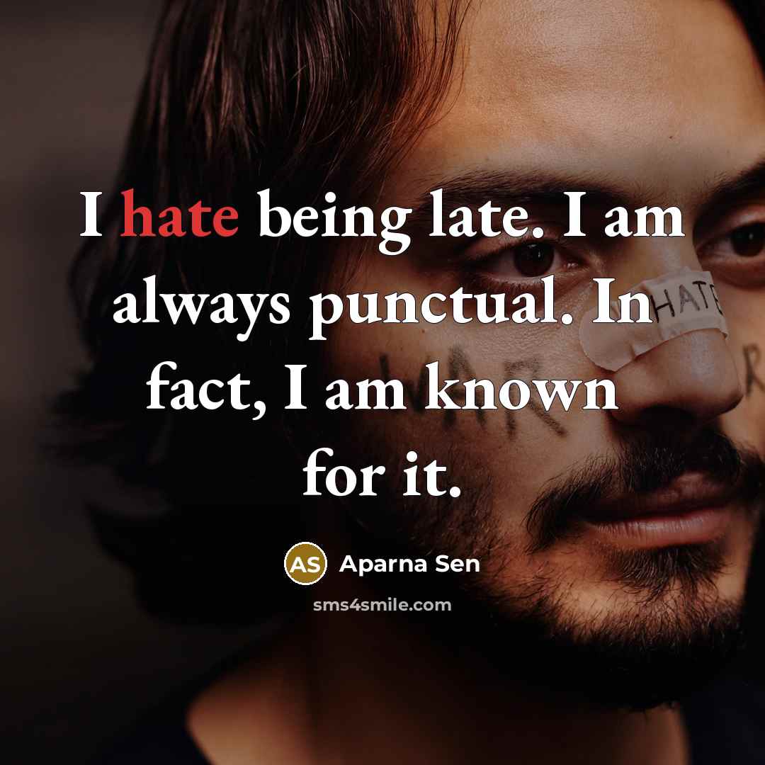 “I hate being late. I am always punctual. In fact,…” quote by Aparna Sen