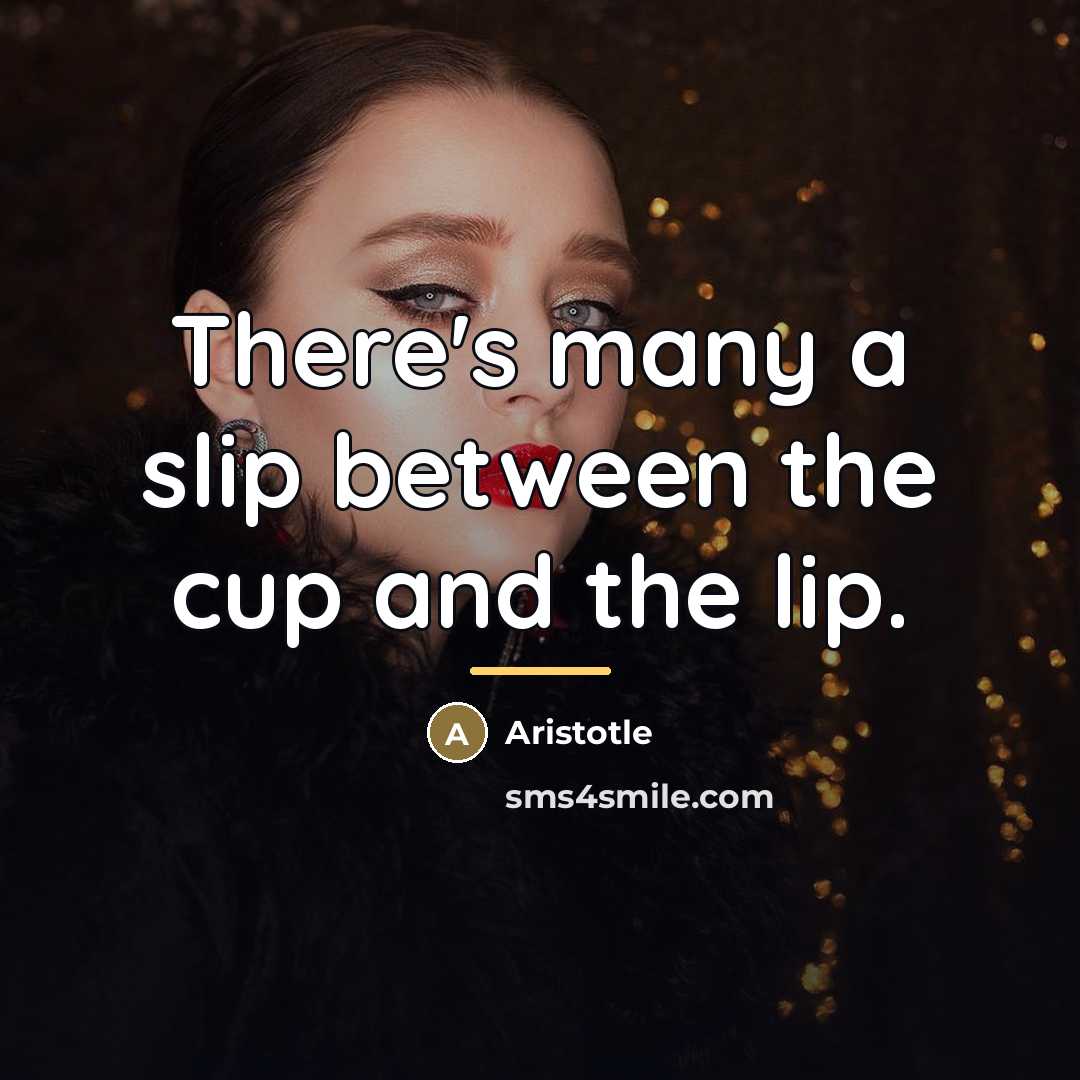 “There's many a slip between the cup and the lip.…” quote by Aristotle