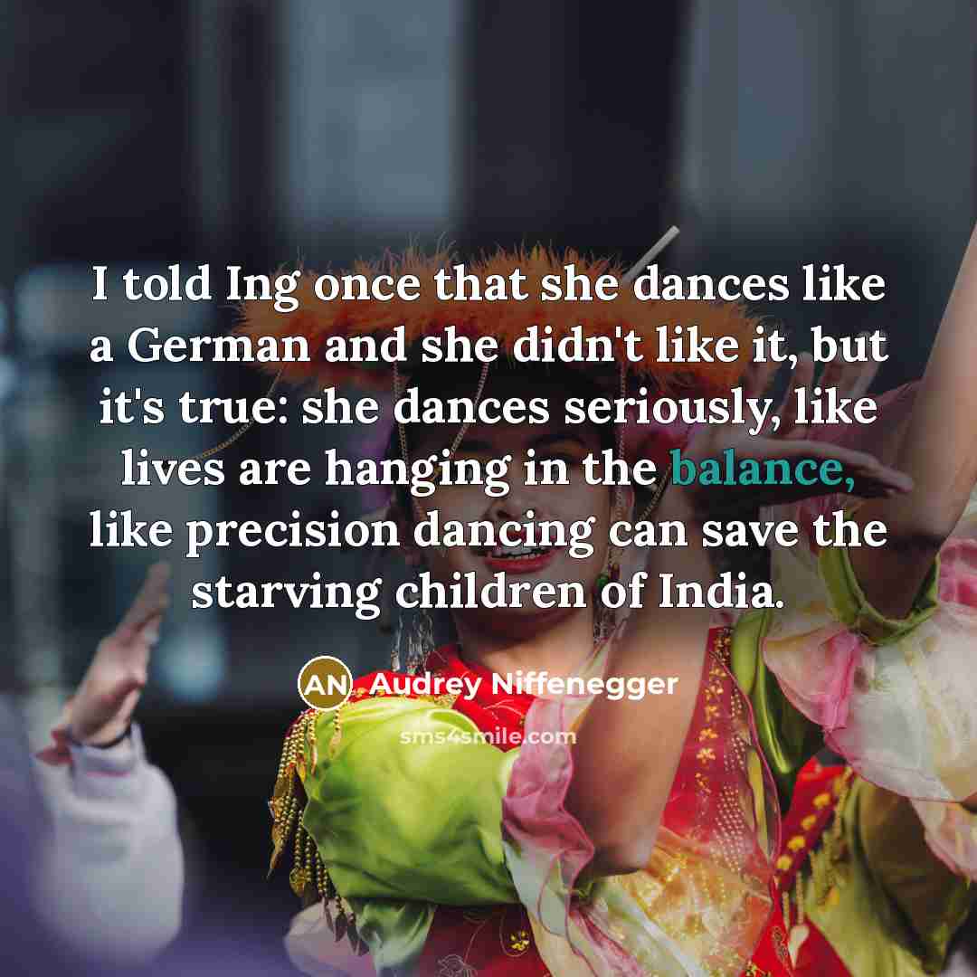 “I told Ing once that she dances like a German…” quote by Audrey Niffenegger