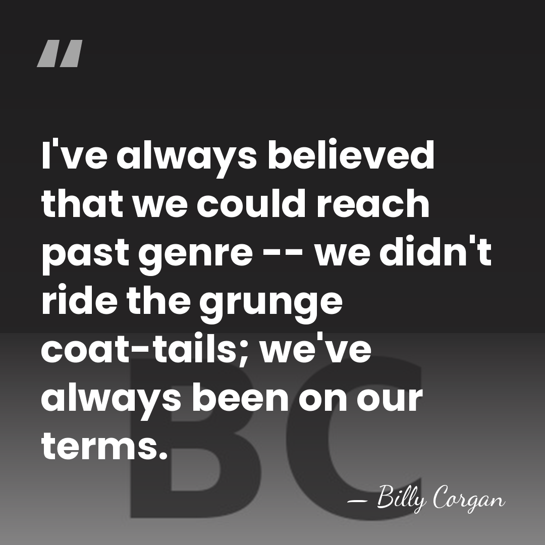 I've always believed that we could reach past genre -- we didn't&hellip; - Billy Corgan