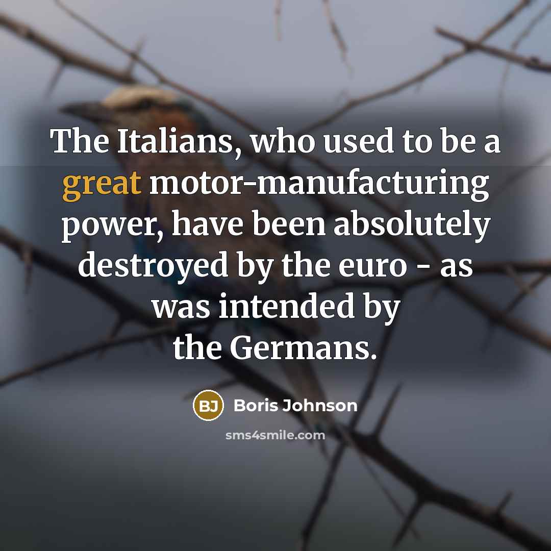 “The Italians, who used to be a great motor-manufacturing power,…” quote by Boris Johnson