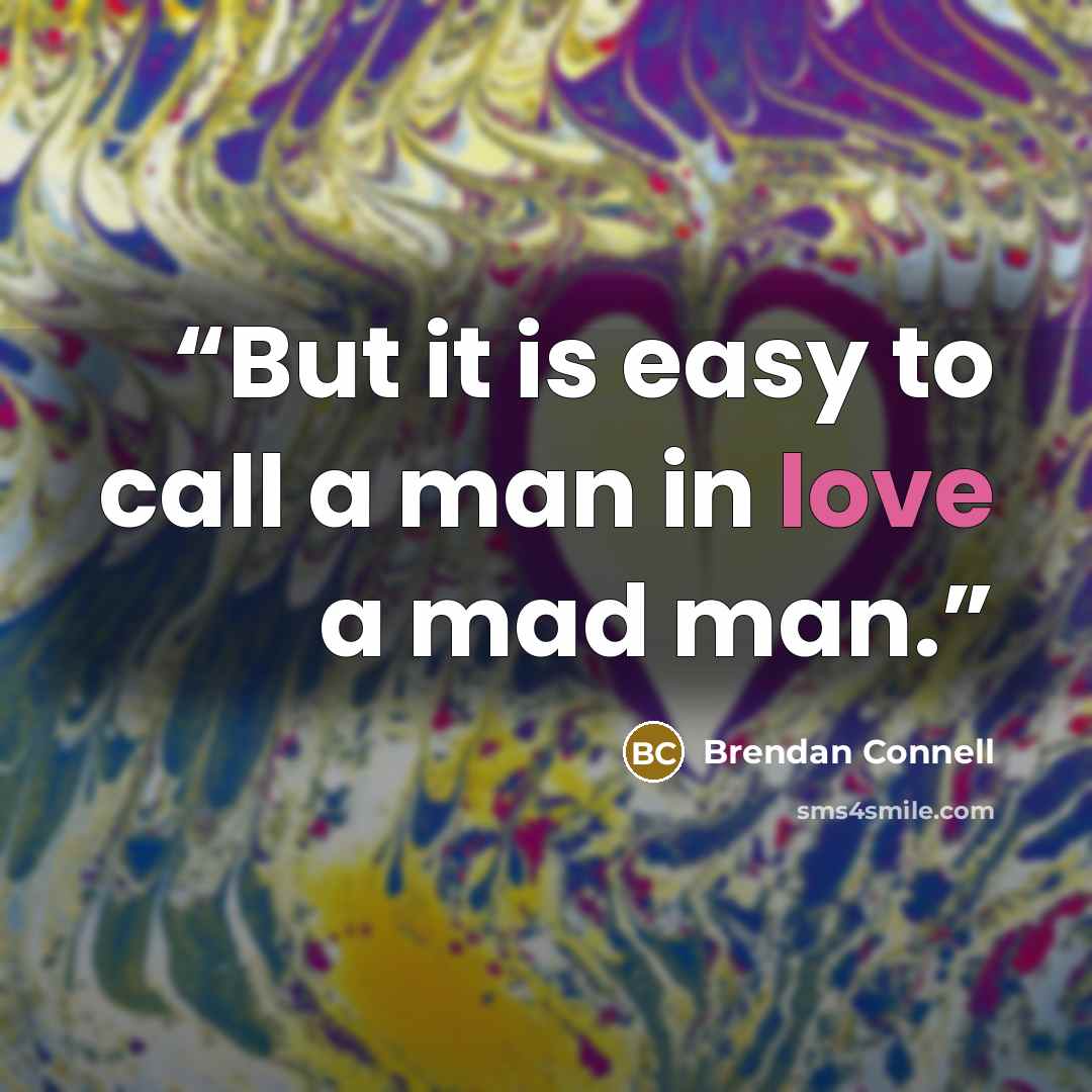 “But it is easy to call a man in love a mad man.” quote by Brendan Connell