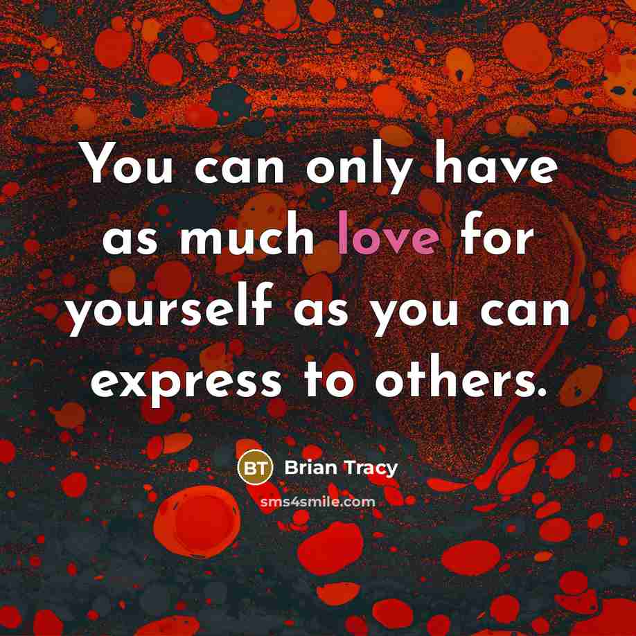 “You can only have as much love for yourself as…” quote by Brian Tracy