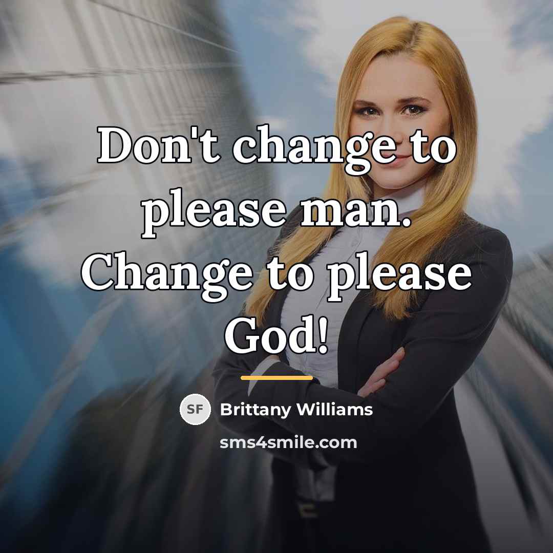 “Don't change to please man. Change to please God!…” quote by Brittany Williams