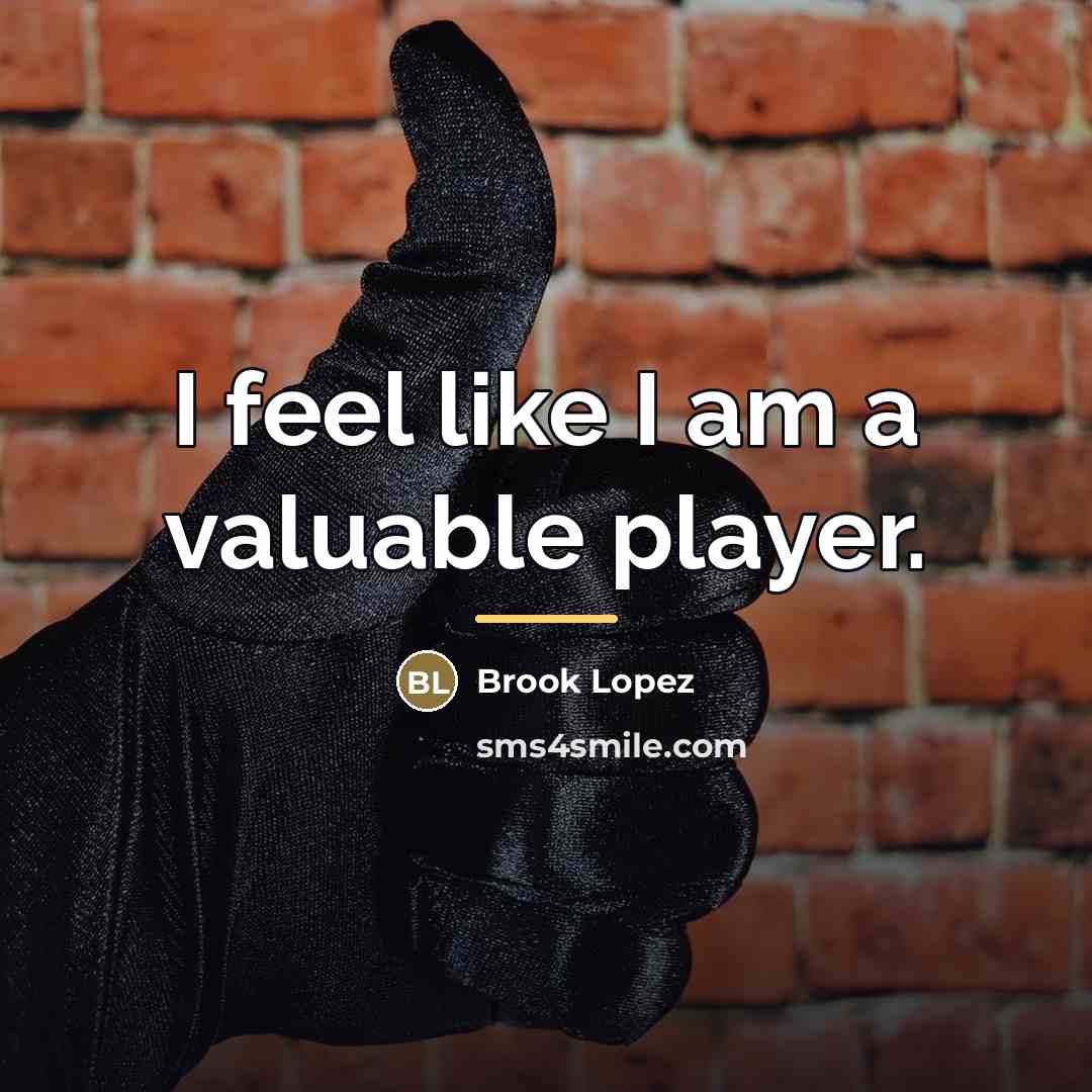 “I feel like I am a valuable player.…” quote by Brook Lopez