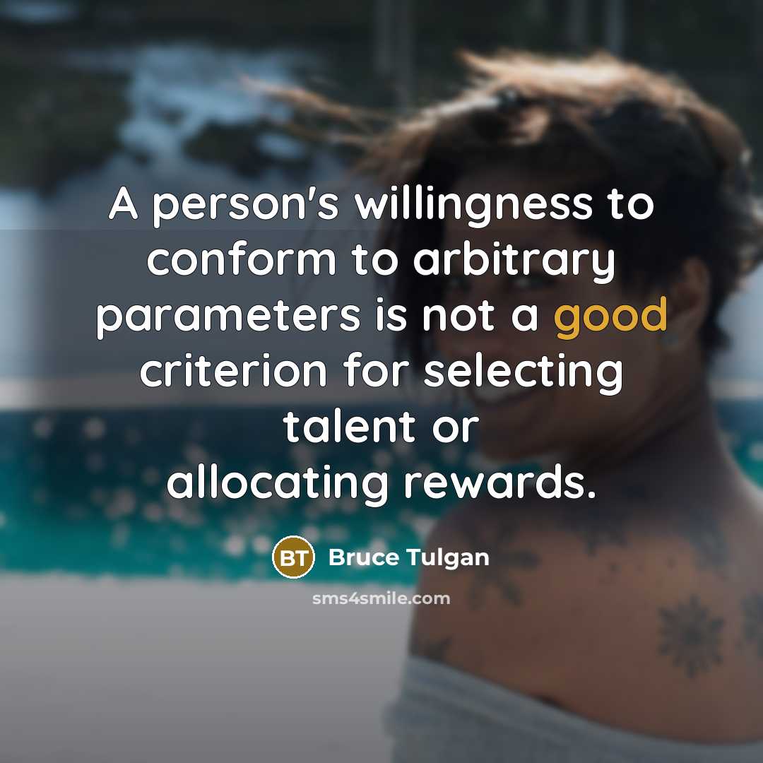 “A person's willingness to conform to arbitrary parameters is not…” quote by Bruce Tulgan