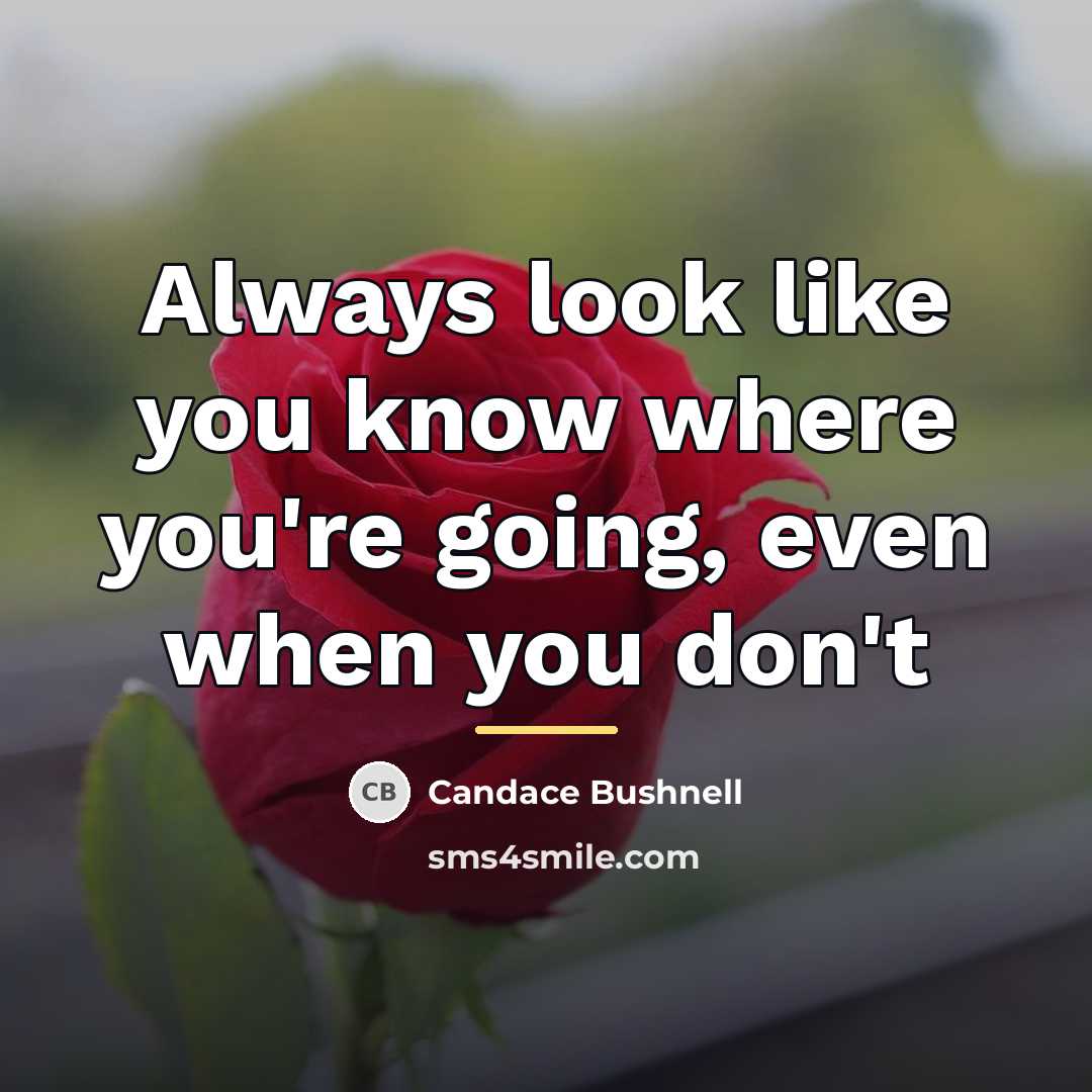 “Always look like you know where you're going, even when…” quote by Candace Bushnell
