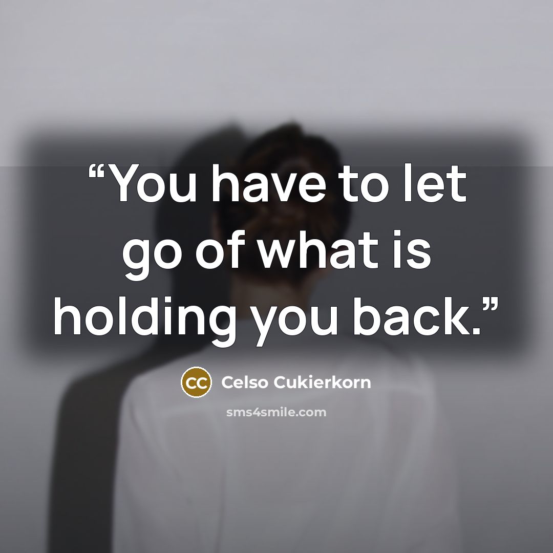 “You have to let go of what is holding you back.” quote by Celso Cukierkorn