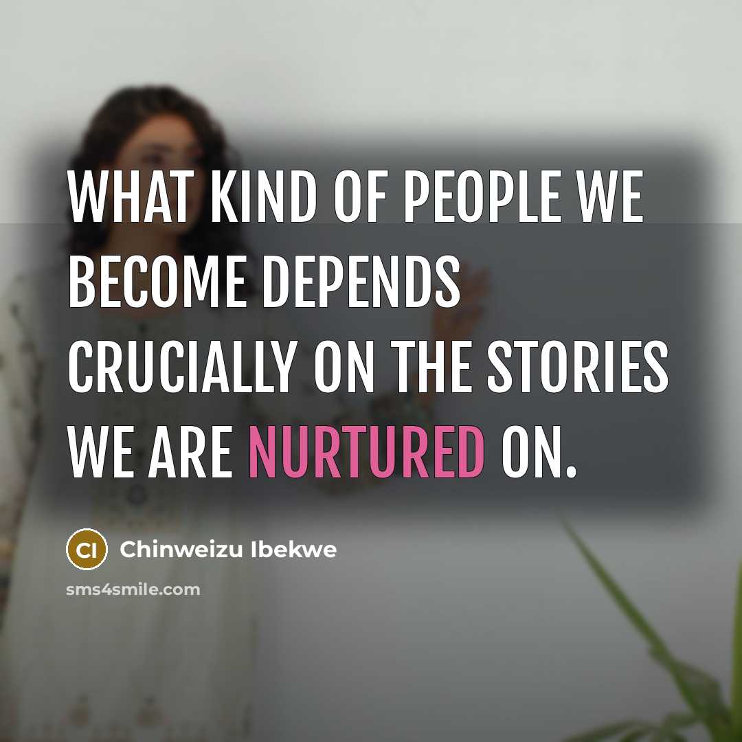 “What kind of people we become depends crucially on the…” quote by Chinweizu Ibekwe