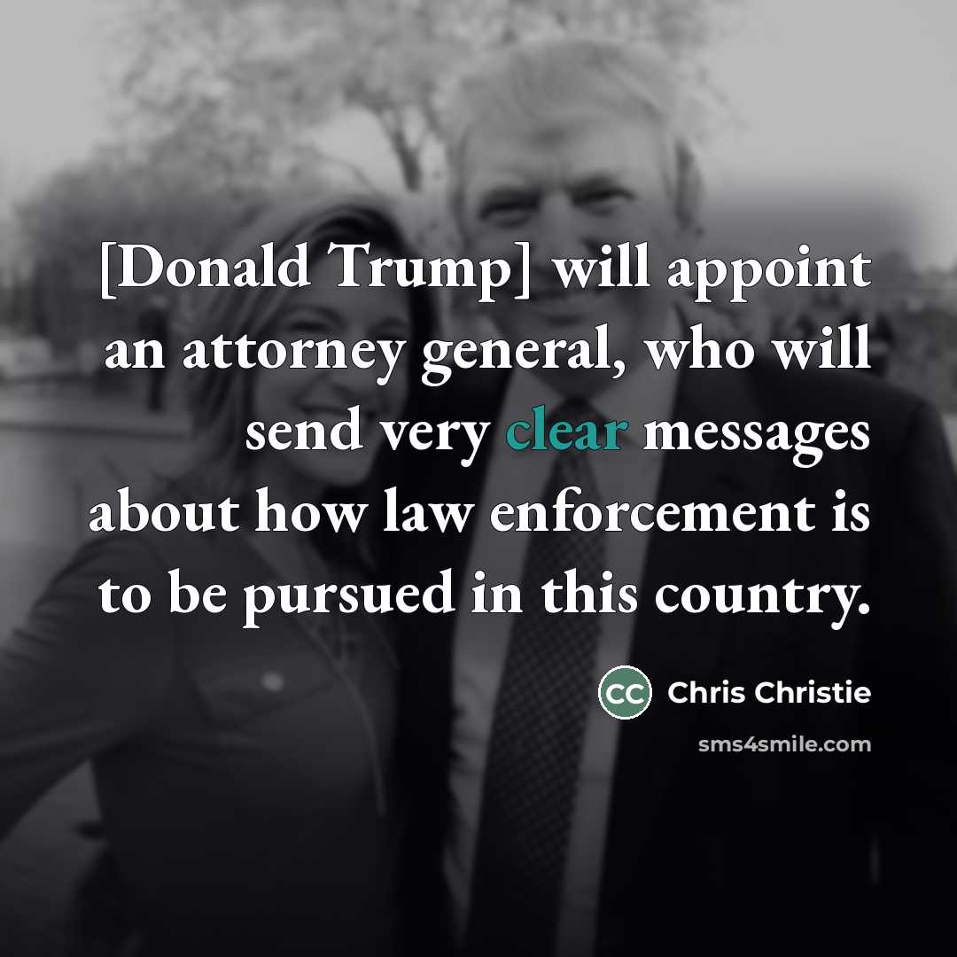 “[Donald Trump] will appoint an attorney general, who will send…” quote by Chris Christie
