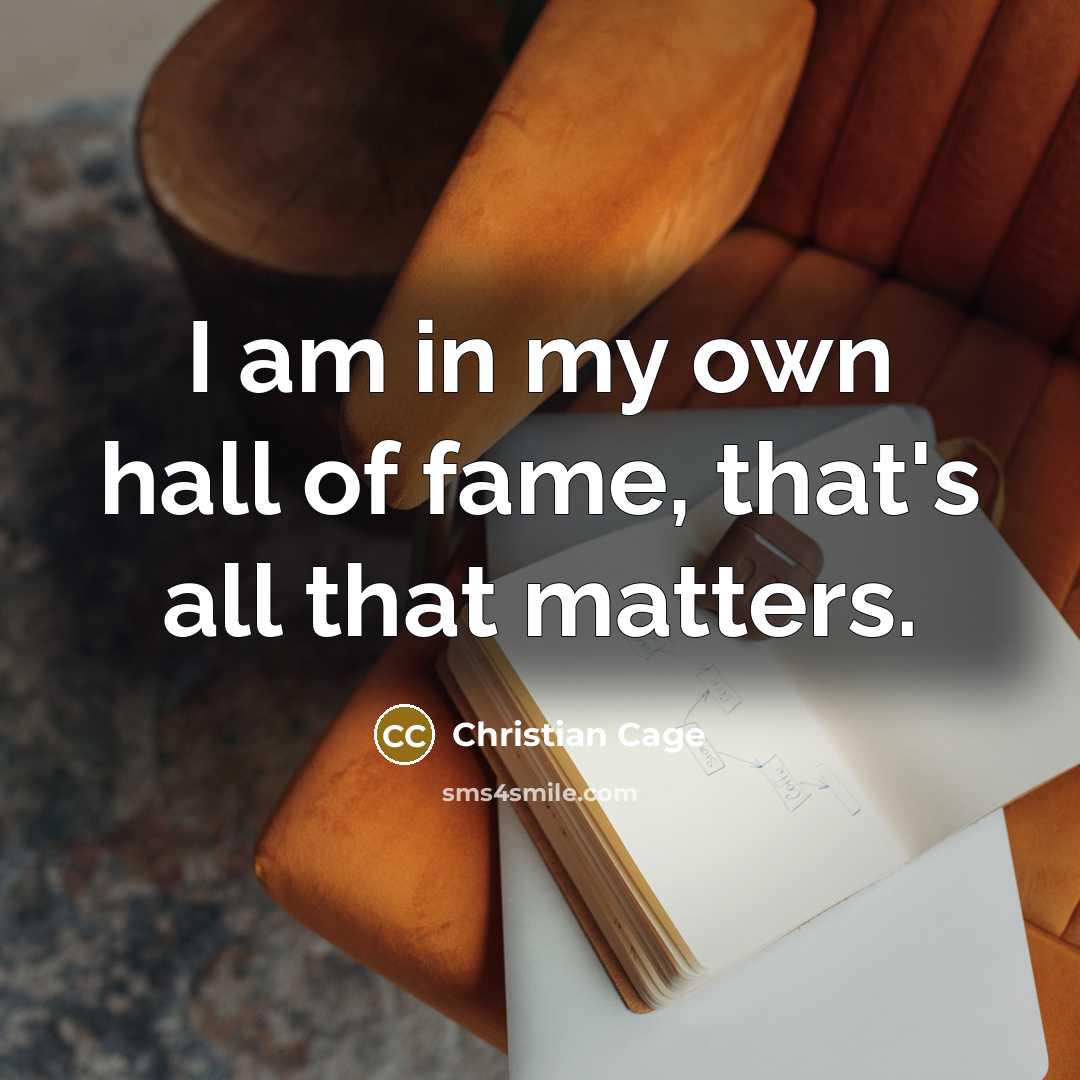 “I am in my own hall of fame, that's all…” quote by Christian Cage