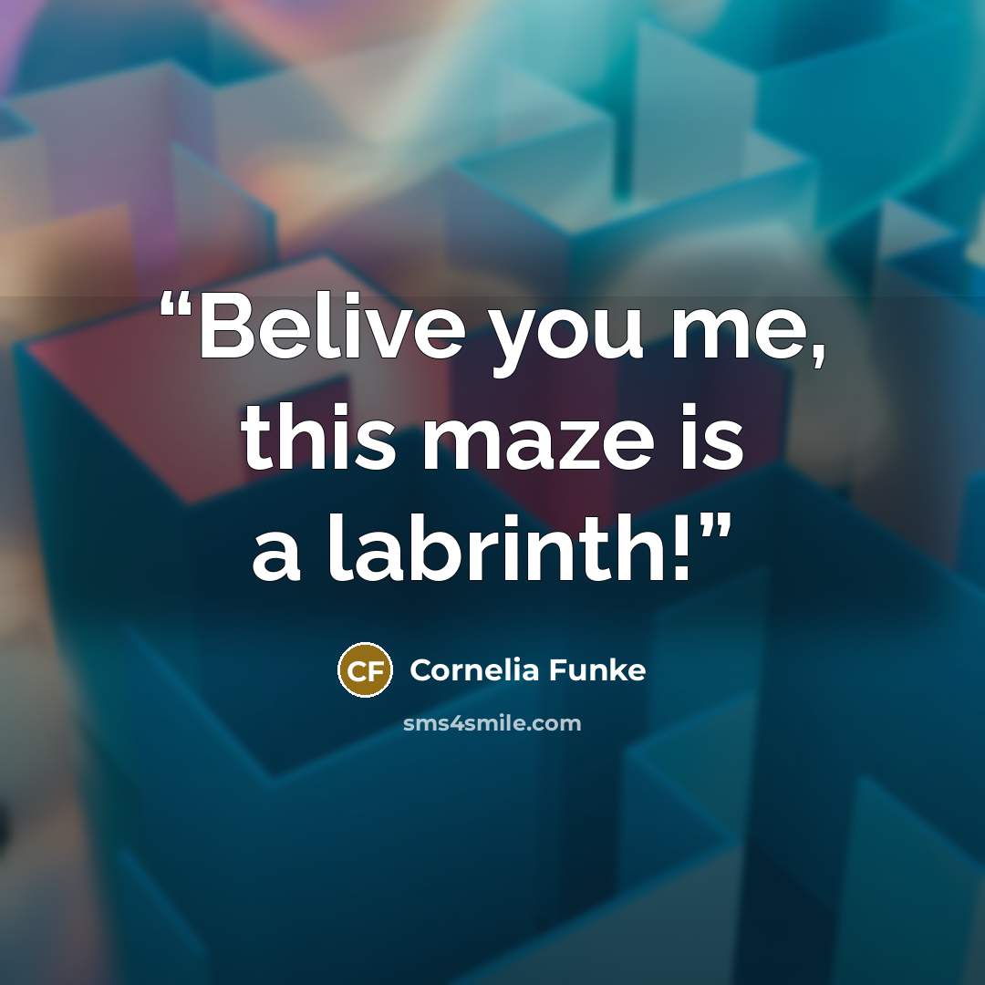 “Belive you me, this maze is a labrinth!” quote by Cornelia Funke