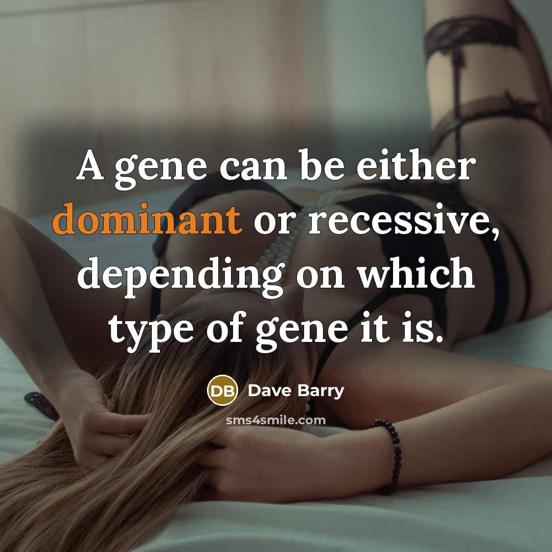 “A gene can be either dominant or recessive, depending on…” quote by Dave Barry