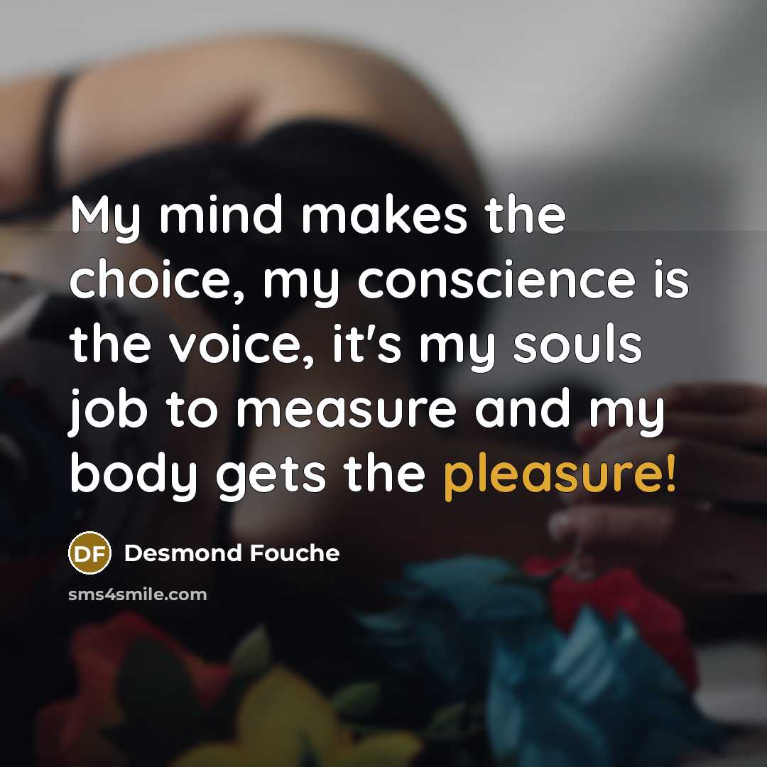 “My mind makes the choice, my conscience is the voice,…” quote by Desmond Fouche
