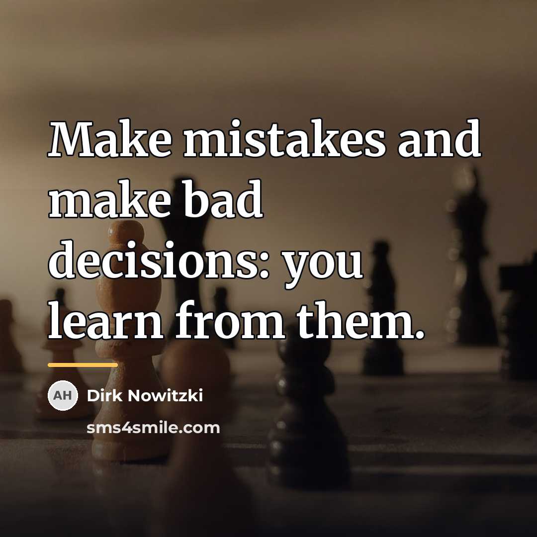 “Make mistakes and make bad decisions: you learn from them.…” quote by Dirk Nowitzki