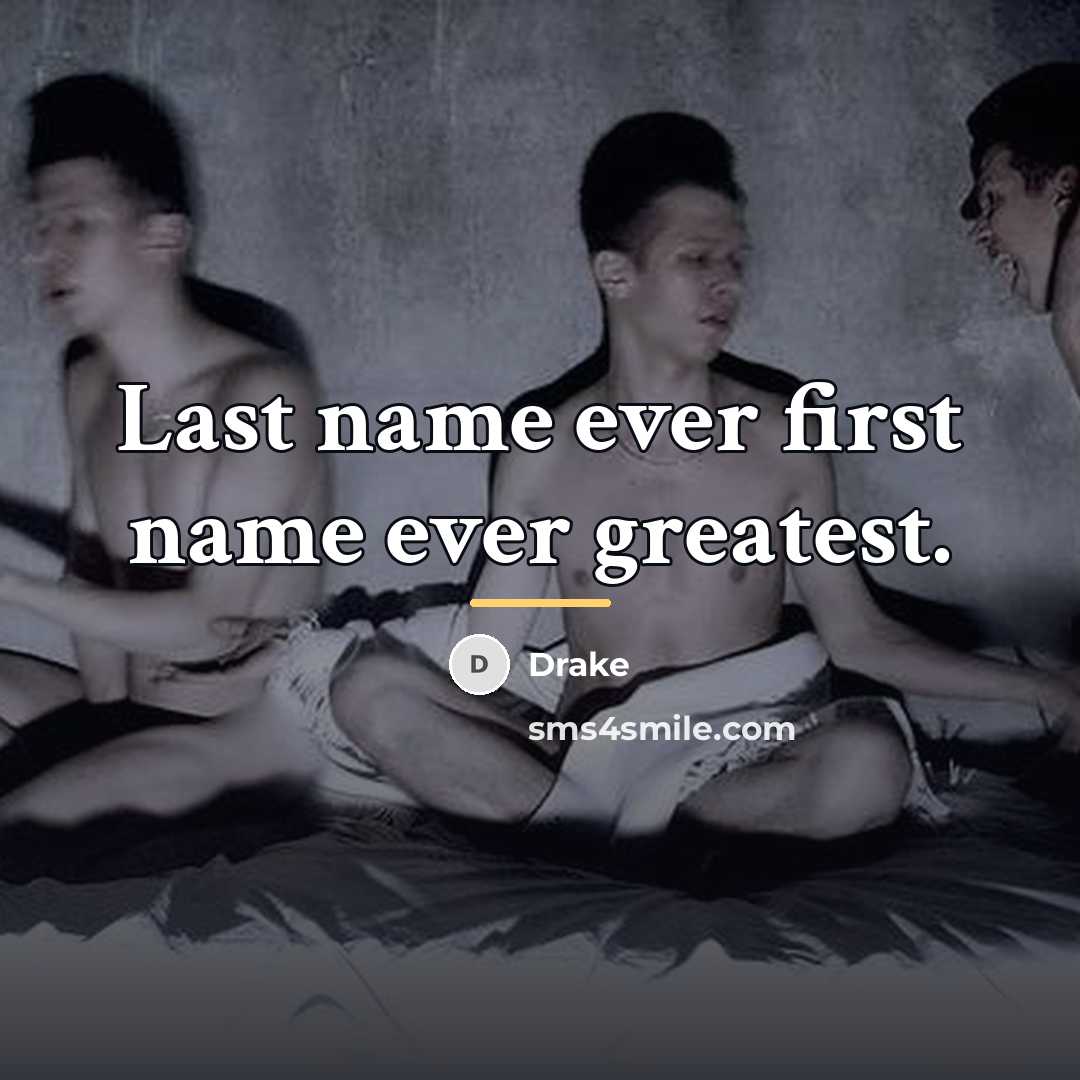 “Last name ever first name ever greatest.…” quote by Drake