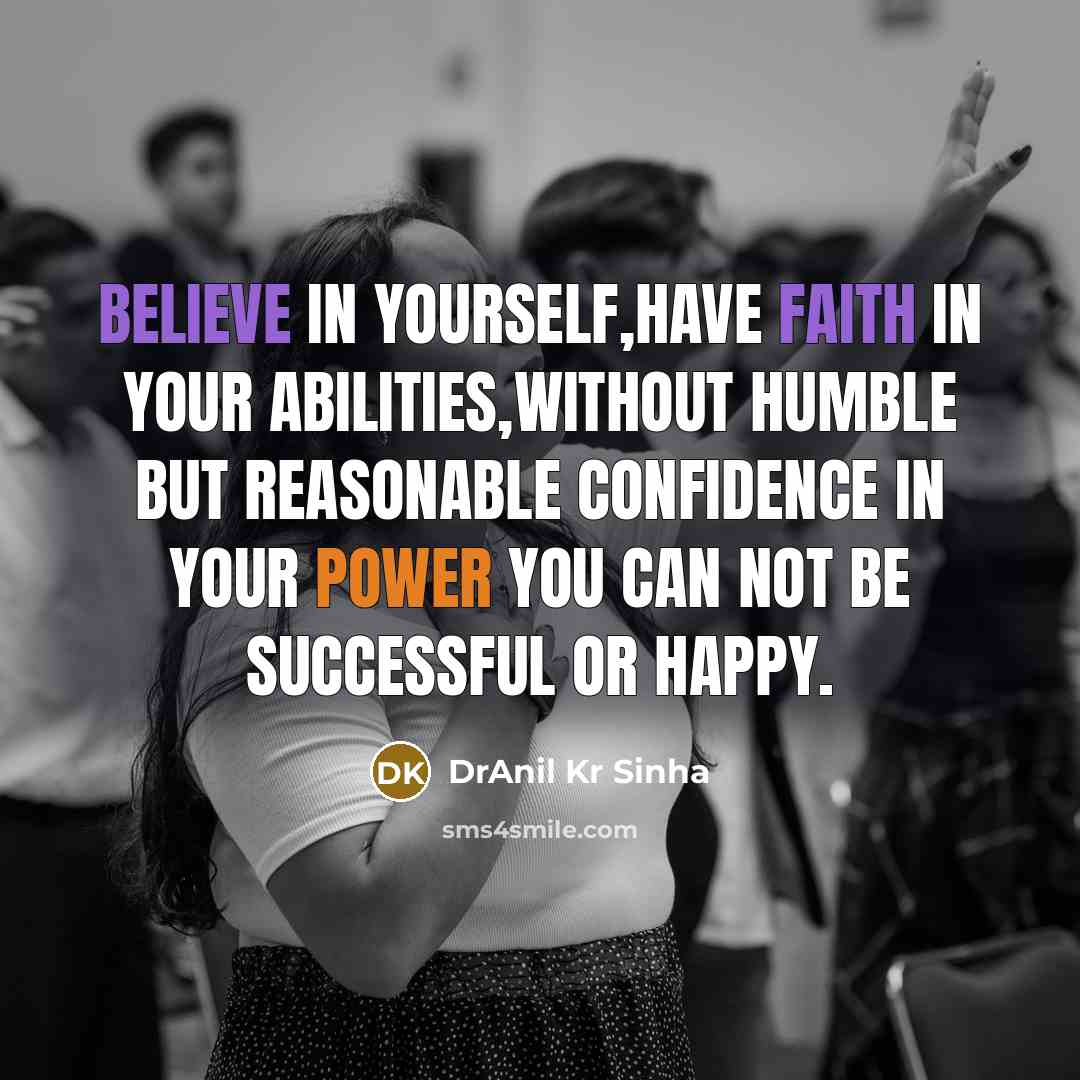 “Believe in yourself,have faith in your abilities,without humble but reasonable…” quote by DrAnil Kr Sinha