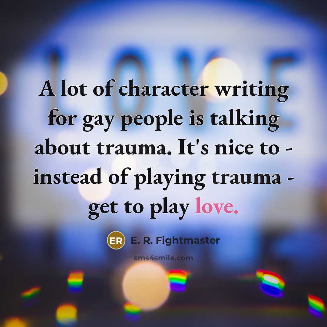 “A lot of character writing for gay people is talking…” quote by E. R. Fightmaster