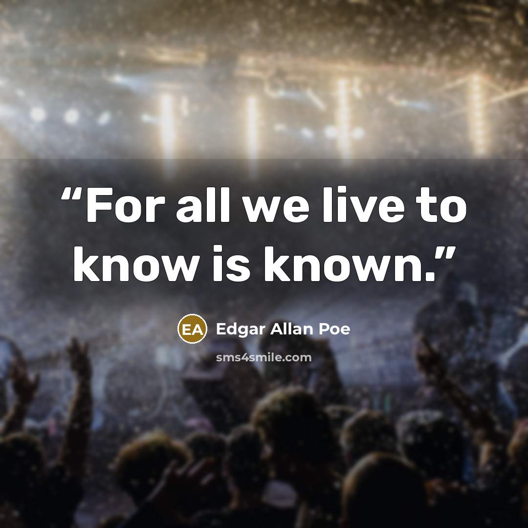 “For all we live to know is known.” quote by Edgar Allan Poe